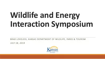 Wildlife and Energy  Interaction Symposium  BRAD LOVELESS, KANSAS DEPARTMENT OF WILDLIFE, PARKS