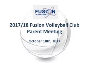 2017/18  Fusion  Volleyball  Club    Parent  Mee9ng    October  18th,  2017