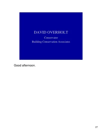 DAVID OVERHOLT  Conservator  Building Conservation Associates  Good afternoon.  27  As the National