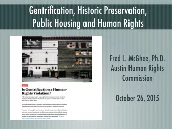 Gentrification, Historic Preservation,  Public Housing and Human Rights  Fred L. McGhee, Ph.D.