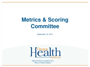 Metrics &amp; Scoring  Committee  September 15, 2017  HEALTH POLICY &amp; ANALYTICS  Office of