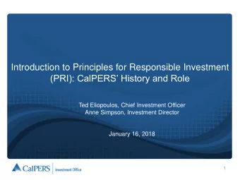 Introduction to Principles for Responsible Investment  (PRI): CalPERS History and Role  Ted