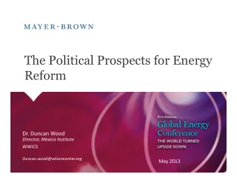 The Political Prospects for Energy  Reform  Dr. Duncan Wood  Director, Mexico Institute  WWICS