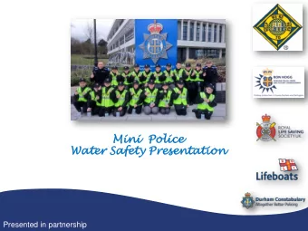 Wate  ter  r Sa  Safety  ty Presentati  esentation  on  Presented in partnership  Mini Police
