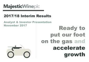 put our foot  on the gas and  accelerate  growth  2017/2018 Interim Results  Disclaimer  This