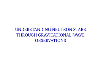 UNDERSTANDING NEUTRON STARS  THROUGH GRAVITATIONAL-WAVE   OBSERVATIONS  Team DEPARTMENT OF