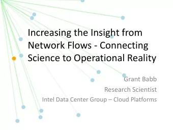 Increasing the Insight from  Network Flows - Connecting  Science to Operational Reality  Grant Babb