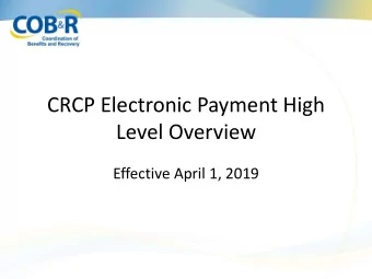 CRCP Electronic Payment High  Level Overview  Effective April 1, 2019  Presentation Topics