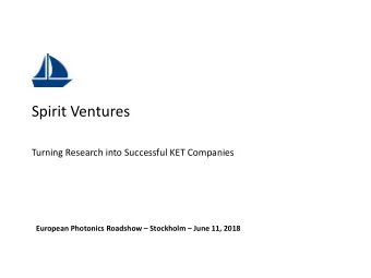 Spirit Ventures  Turning Research into Successful KET Companies  European Photonics Roadshow