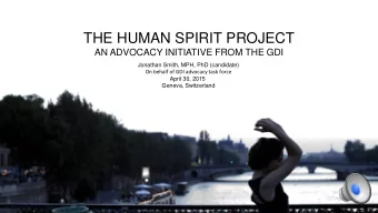 THE HUMAN SPIRIT PROJECT  AN ADVOCACY INITIATIVE FROM THE GDI  Jonathan Smith, MPH, PhD (candidate)