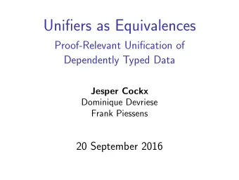 Unifiers as Equivalences  Proof-Relevant Unification of  Dependently Typed Data  Jesper Cockx