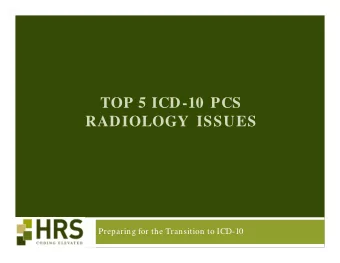 TOP 5 ICD-10  PCS  RADIOLOGY  ISSUES  Preparing for the Transition to ICD-10  New Coding Elem ents