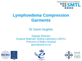 Lymphoedema Compression  Garments  Dr Gavin Hughes  Deputy Director  Surgical Materials Testing