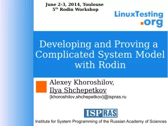 Developing and Proving a  Complicated System Model  with Rodin  Alexey Khoroshilov,  Ilya