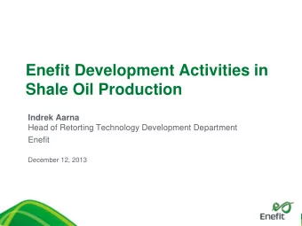 Enefit Development Activities in  Shale Oil Production  Indrek Aarna  Head of Retorting Technology