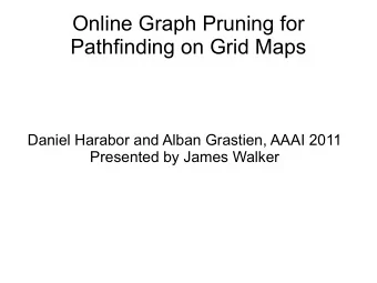 Online Graph Pruning for  Pathfinding on Grid Maps  Daniel Harabor and Alban Grastien, AAAI 2011