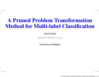 A Pruned Problem Transformation  Method for Multi-label Classification  Jesse Read