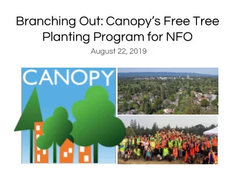 Planting Program for NFO  August 22, 2019  Mission  Canopy plants and cares for  trees where they