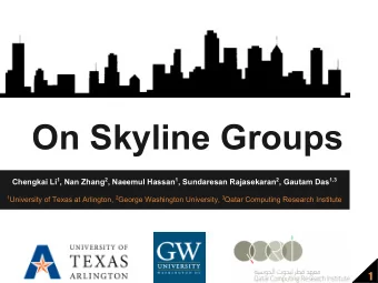 On Skyline Groups Chengkai Li 1 , Nan Zhang 2 , Naeemul Hassan 1 , Sundaresan Rajasekaran 2 ,