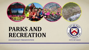 PARKS AND  RECREATION  2018 BUDGET PRESENTATION  CITY OF SACO  MAJOR INFLUENCES  The Parks and