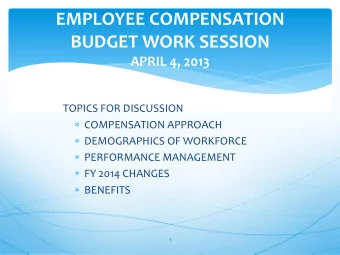 EMPLOYEE COMPENSATION  BUDGET WORK SESSION  APRIL 4, 2013  TOPICS FOR DISCUSSION  COMPENSATION