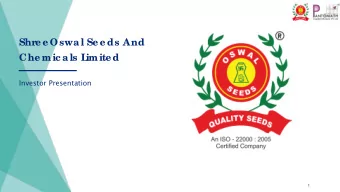 Shre e Oswa l Se e ds And  Che mic a ls L  imite d  Investor Presentation  1  Disc laimer  This