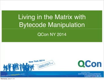 Living in the Matrix with  Bytecode Manipulation  QCon NY 2014  Wednesday, June 11, 14  Ashley Puls