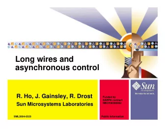 Long wires and  asynchronous control  R. Ho, J. Gainsley, R. Drost  Funded by  DARPA contract  Sun
