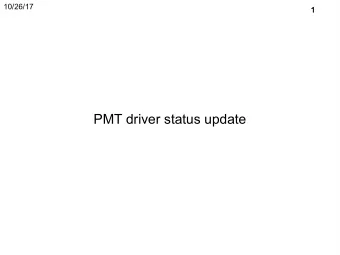 PMT driver status update  2  Continuation from presentation 2 weeks ago:  3  What is the current