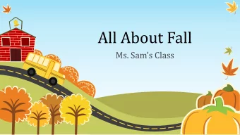 All About Fall  Ms. Sams Class  Fall Is Here  Fall is here, what does that mean?  The summer