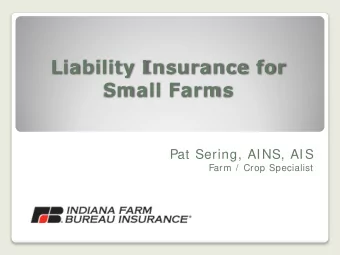 Liability I nsurance for  Sm all Farm s  Pat Sering, AINS, AIS  Farm /  Crop Specialist  A bit