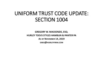 UNIFORM TRUST CODE UPDATE:  SECT  CTION 1004  GREGORY W. MACKENZIE, ESQ.  HURLEY TOEVS STYLES