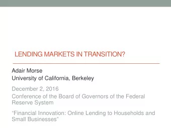 LENDING MARKETS IN TRANSITION?  Adair Morse  University of California, Berkeley  December 2, 2016