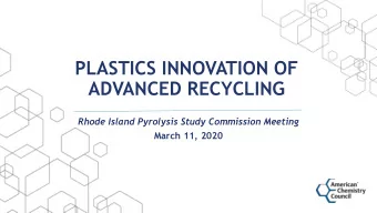 PLASTICS INNOVATION OF  ADVANCED RECYCLING  Rhode Island Pyrolysis Study Commission Meeting  March