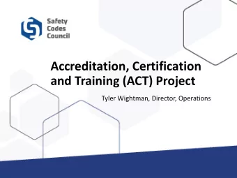 Accreditation, Certification  and Training (ACT) Project  Tyler Wightman, Director, Operations