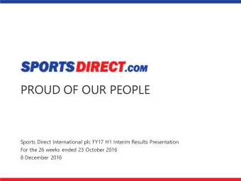 PROUD OF OUR PEOPLE  Sports Direct International plc FY17 H1 Interim Results Presentation  For the