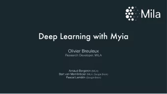 Deep Learning with Myia  Olivier Breuleux  Research Developer, MILA Arnaud Bergeron (MILA) Bart van