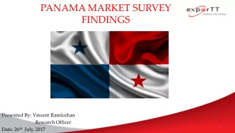 PANAMA MARKET SURVEY  FINDINGS  Presented By: Vincent Ramlochan  Research Officer  1 Date: 26 th