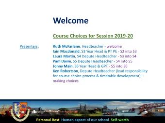 Welcome  Course Choices for Session 2019-20  Presenters: Ruth McFarlane , Headteacher - welcome