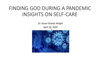 FINDING GOD DURING A PANDEMIC  INSIGHTS ON SELF-CARE  Dr. Karen Shields Wright  April 16, 2020  SI