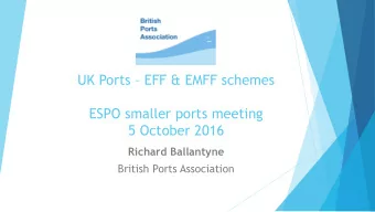 UK Ports  EFF &amp; EMFF schemes  ESPO smaller ports meeting  5 October 2016  Richard Ballantyne