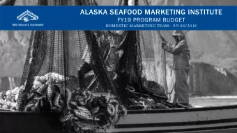 ALASKA SEAFOOD MARKETING INSTITUTE  FY19 PROGRAM BUDGET  DOMESTIC MARKETING TEAM 0 5/ 0 8 / 20