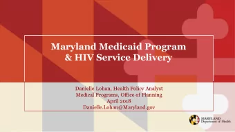 Maryland Medicaid Program  &amp; HIV Service Delivery  Danielle Lohan, Health Policy Analyst