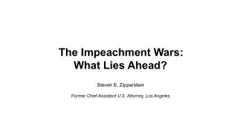 The Impeachment Wars:  What Lies Ahead?  Steven E. Zipperstein  Former Chief Assistant U.S.