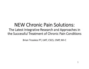 NEW NEW Chr  Chronic nic Pa Pain Solutions: Solutions:  The The La Latest In  Integrativ ive Re