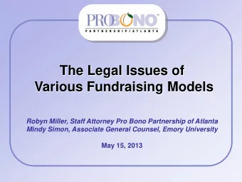 The Legal Issues of  Various Fundraising Models  Robyn Miller, Staff Attorney Pro Bono Partnership