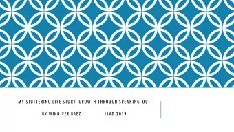 MY STUTTERING LIFE STORY: GROWTH THROUGH SPEAKING-OUT  BY WINNIFER BAEZ               ISAD 2019