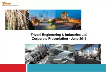 Triveni Engineering &amp; Industries Ltd.  Corporate Presentation - June 2011 Triveni