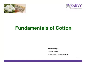 Fundamentals of Cotton  Fundamentals of Cotton Presented by : Chowda Reddy Commodities Research