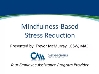 Mindfulness-Based  Stress Reduction  Presented by: Trevor McMurray, LCSW, MAC  Your Employee